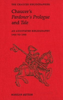Chaucer's Pardoner's Prologue and Tale: An Annotated Bibliography, 1900-1995 by Sutton, Marilyn
