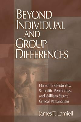 Beyond Individual and Group Differences: Human Individuality, Scientific Psychology, and William Stern's Critical Personalism by Lamiell, James T.