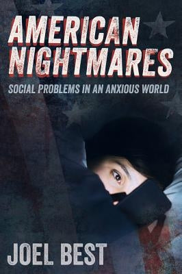 American Nightmares: Social Problems in an Anxious World by Best, Joel