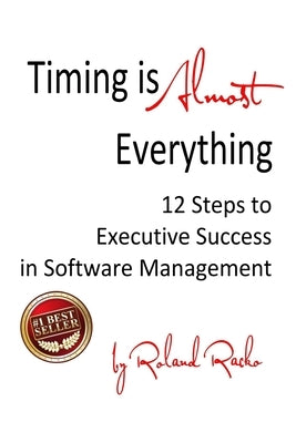 Timing Is Almost Everything: 12 Steps to Executive Success in Software Management by Racko, Roland