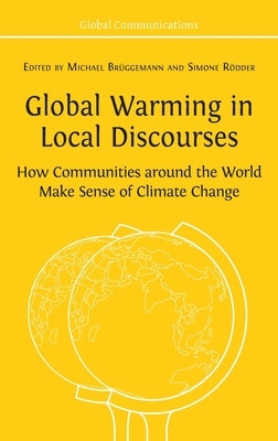 Global Warming in Local Discourses: How Communities around the World Make Sense of Climate Change by Brüggemann, Michael
