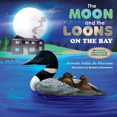 The Moon and the Loons on the Bay: An Up North Children's Book Series by Illustrations, Blueberry