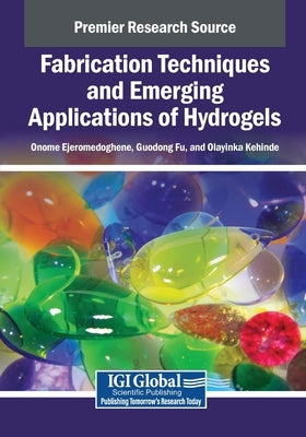Fabrication Techniques and Emerging Applications of Hydrogels by Ejeromedoghene, Onome