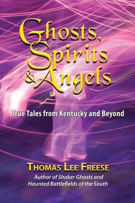 Ghosts, Spirits, & Angels: True Tales from Kentucky and Beyond by Freese, Thomas