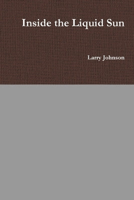 Inside the Liquid Sun by Johnson, Larry