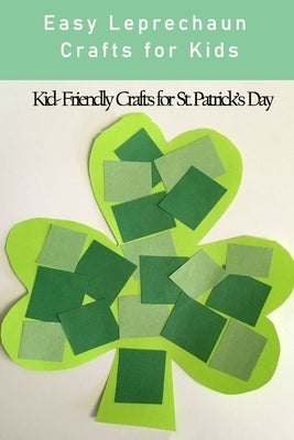 Easy Leprechaun Crafts for Kids: Kid- Friendly Crafts for St. Patrick's Day: Easy Leprechaun Craft Ideas for Kids by Fairley, Lillian