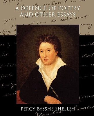A Defence of Poetry and Other Essays by Shelley, Percy Bysshe