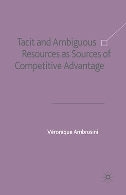 Tacit and Ambiguous Resources as Sources of Competitive Advantage by Ambrosini, V.