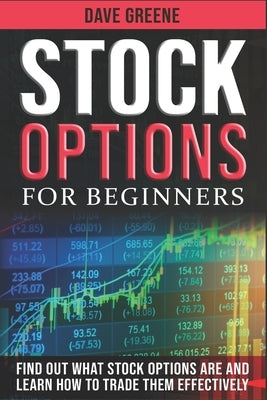 Stock options for beginners: Find out what stock options are and learn how to trade them effectively by Greene, Dave
