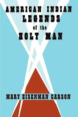 American Indian Legends of the Holy Man by Carson, Mary Eisenman