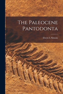 The Paleocene Pantodonta by Simons, Elwyn L.