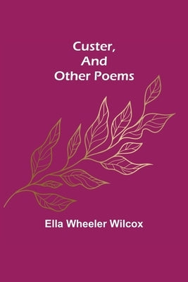 Custer, and Other Poems. by Wheeler Wilcox, Ella