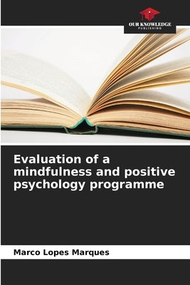Evaluation of a mindfulness and positive psychology programme by Lopes Marques, Marco