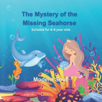 The Mystery of the Missing Seahorse: Mermaid Detective Saves the Day With Her Trusted Dolphin Friend by Soul, Modern