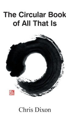 The Circular Book of All That Is by Dixon, Chris