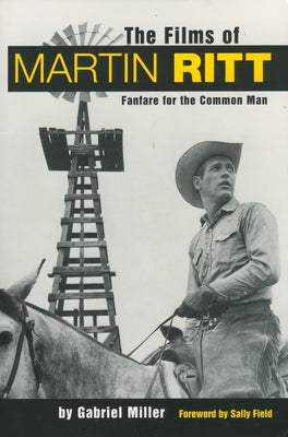The Films of Martin Ritt: Fanfare for the Common Man by Miller, Gabriel