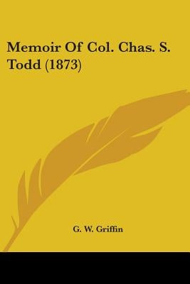 Memoir Of Col. Chas. S. Todd (1873) by Griffin, G. W.