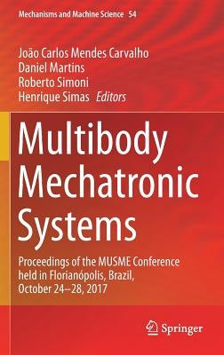 Multibody Mechatronic Systems: Proceedings of the Musme Conference Held in Florianópolis, Brazil, October 24-28, 2017 by Carvalho, João Carlos Mendes