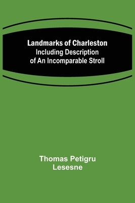 Landmarks of Charleston: Including description of An Incomparable Stroll by Petigru Lesesne, Thomas