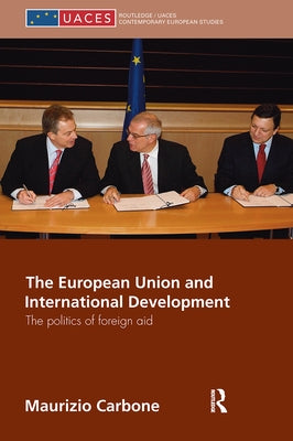The European Union and International Development: The Politics of Foreign Aid by Carbone, Maurizio