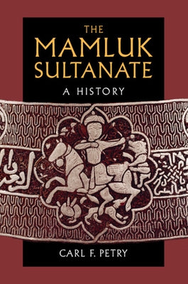 The Mamluk Sultanate: A History by Petry, Carl F.