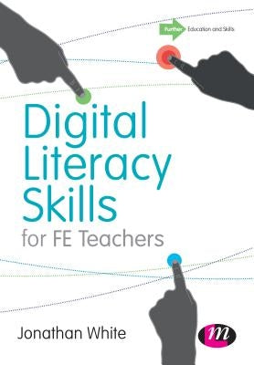 Digital Literacy Skills for Fe Teachers by White, Jonathan P.