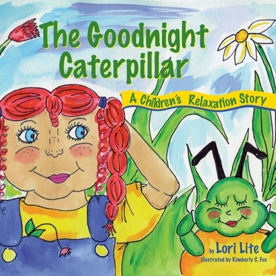 The Goodnight Caterpillar: A Relaxation Story for Kids Introducing Muscle Relaxation and Breathing to Improve Sleep, Reduce Stress, and Control A by Lite, Lori