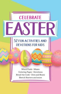 Celebrate Easter: 52 Fun Activities and Devotions for Kids by Broadstreet Publishing Group LLC