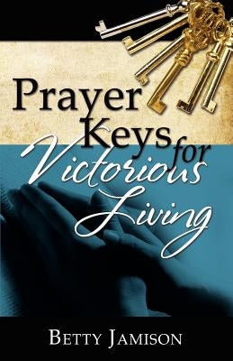 Prayer Keys For Victorious Living by Jamison, Betty