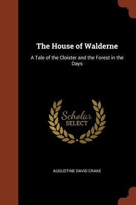 The House of Walderne: A Tale of the Cloister and the Forest in the Days by Crake, Augustine David