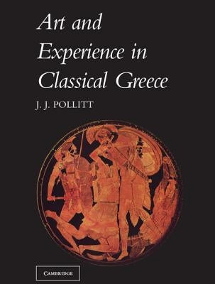 Art and Experience in Classical Greece by Pollitt, Jerome Jordan