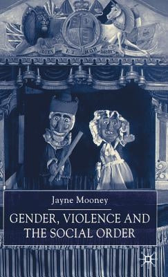 Gender, Violence and the Social Order by Mooney, J.