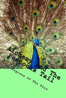 Alchemy And The Peacocks Tail: The Degrees of The Fire by School, Steven