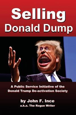 Selling Donald Dump: A Public Service Initiative of the Donald Trump De-Activation Society by Ince, John F.