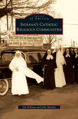 Indiana's Catholic Religious Communities by Hillman, Jim