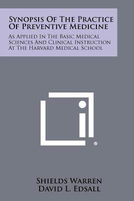 Synopsis of the Practice of Preventive Medicine: As Applied in the Basic Medical Sciences and Clinical Instruction at the Harvard Medical School by Warren, Shields