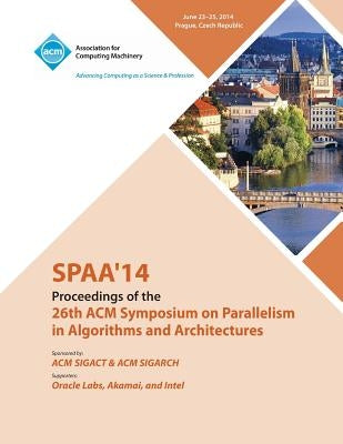 SPAA 14 26th ACM Symposium on Parallelism in Algorithms and Architectures by Spaa 14 Conference Committee