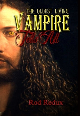 The Oldest Living Vampire Tells All by Redux, Rod