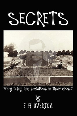 Secrets: Every Family Has Skeletons in Their Closet by Overton, F. A.