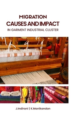 MIGRATION CAUSES AND IMPACt in garment industrial cluster by Manikandan, K.