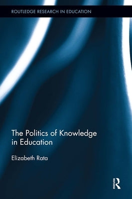The Politics of Knowledge in Education by Rata, Elizabeth