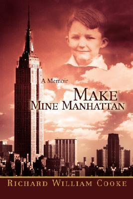 Make Mine Manhattan: A Memoir by Cooke, Richard William
