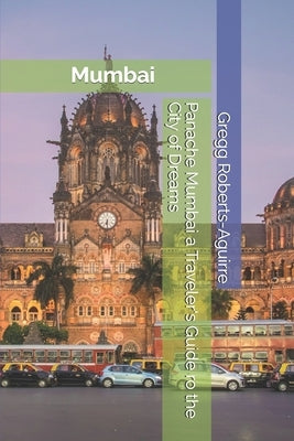 Panache Mumbai a Traveler's Guide ro the City of Dreams by Roberts-Aguirre, Gregg
