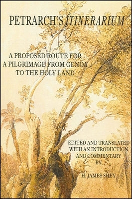 Petrarch's Itinerarium: A Proposed Route for a Pilgrimage from Genoa to the Holy Land by Shey, H. James