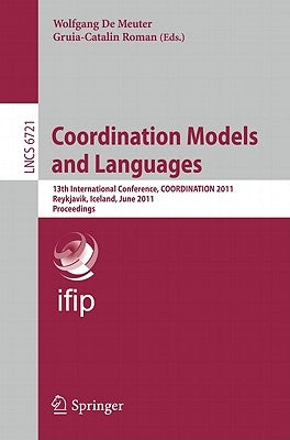 Coordination Models and Languages: 13th International Conference, Coordination 2011, Reykjavik, Iceland, June 6-9, 2011, Proceedings by de Meuter, Wolfgang