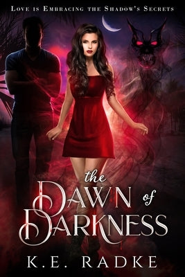The Dawn of Darkness: A YA Paranormal Romance by Radke, K. E.