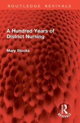 A Hundred Years of District Nursing by Stocks, Mary