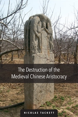 The Destruction of the Medieval Chinese Aristocracy by Tackett, Nicolas