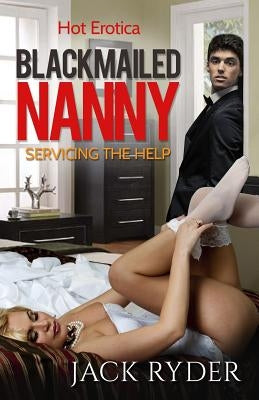 Blackmailed Nanny: Servicing the Help by Ryder, Jack