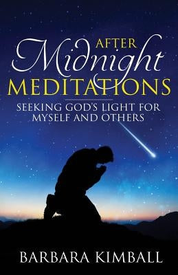 After Midnight Meditations: Seeking God's Light for Myself and Others by Kimball, Barbara